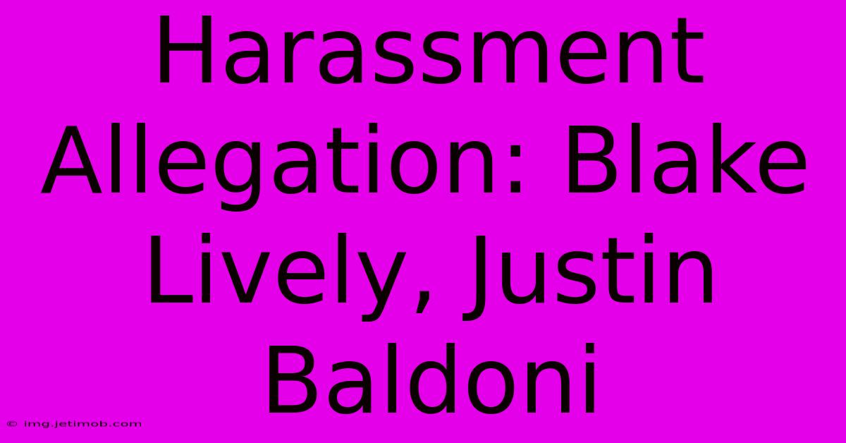 Harassment Allegation: Blake Lively, Justin Baldoni