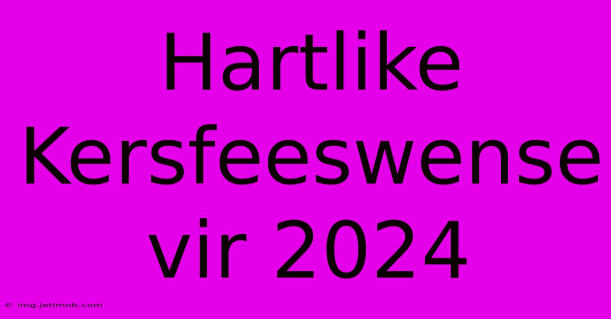 Hartlike Kersfeeswense Vir 2024