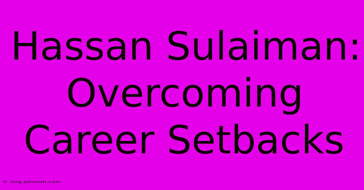 Hassan Sulaiman: Overcoming Career Setbacks