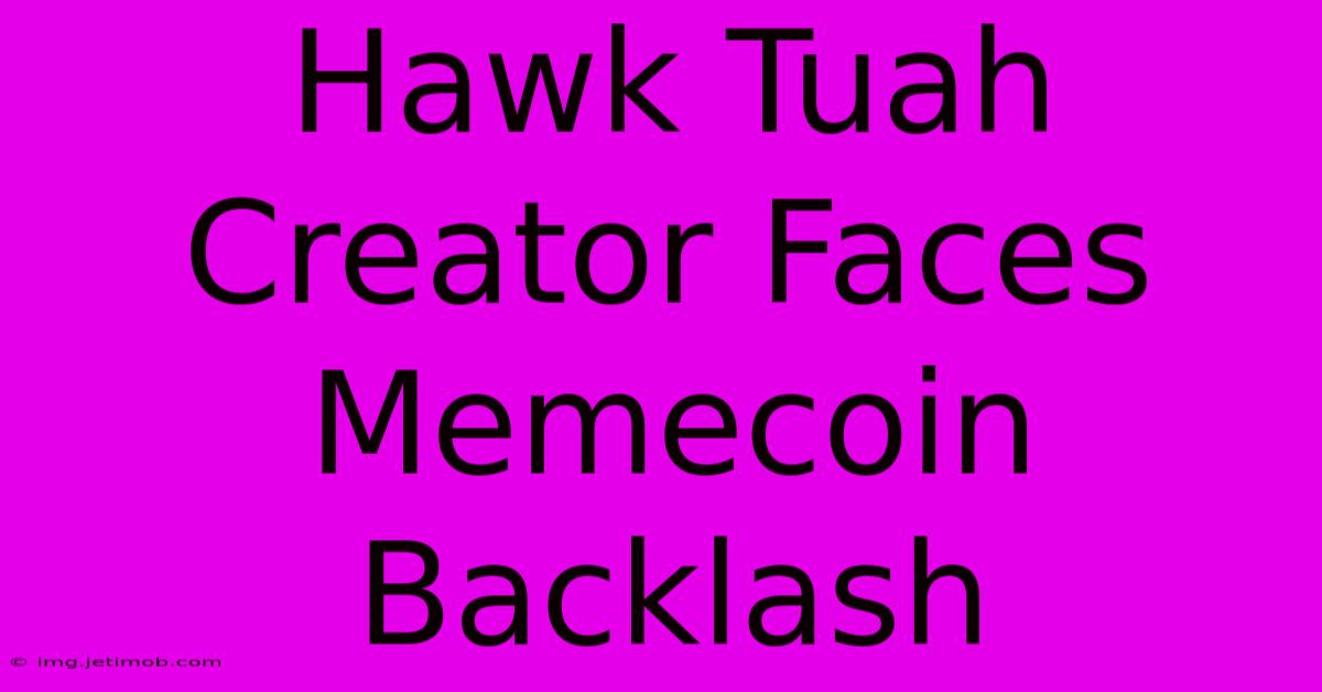 Hawk Tuah Creator Faces Memecoin Backlash