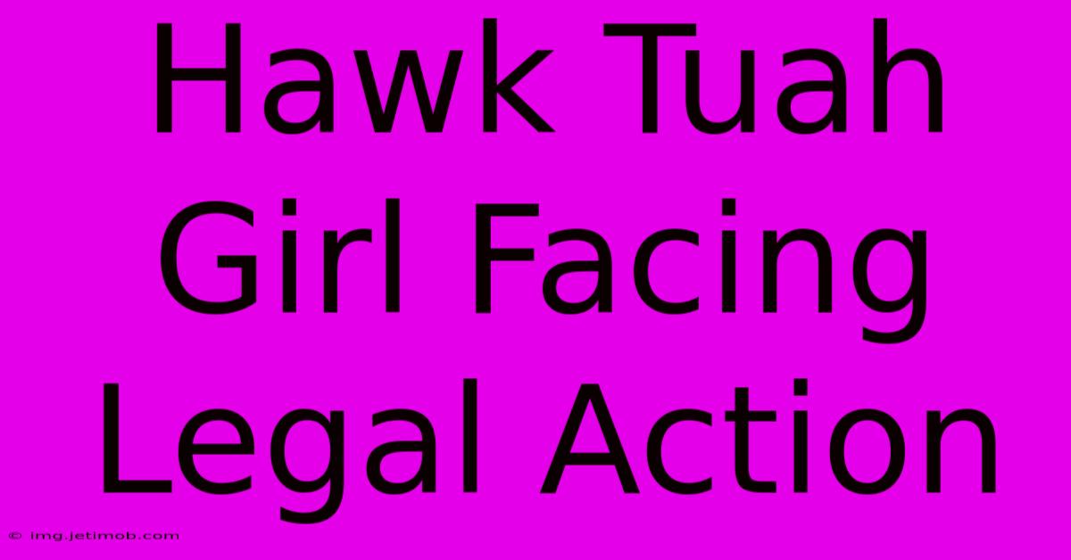 Hawk Tuah Girl Facing Legal Action