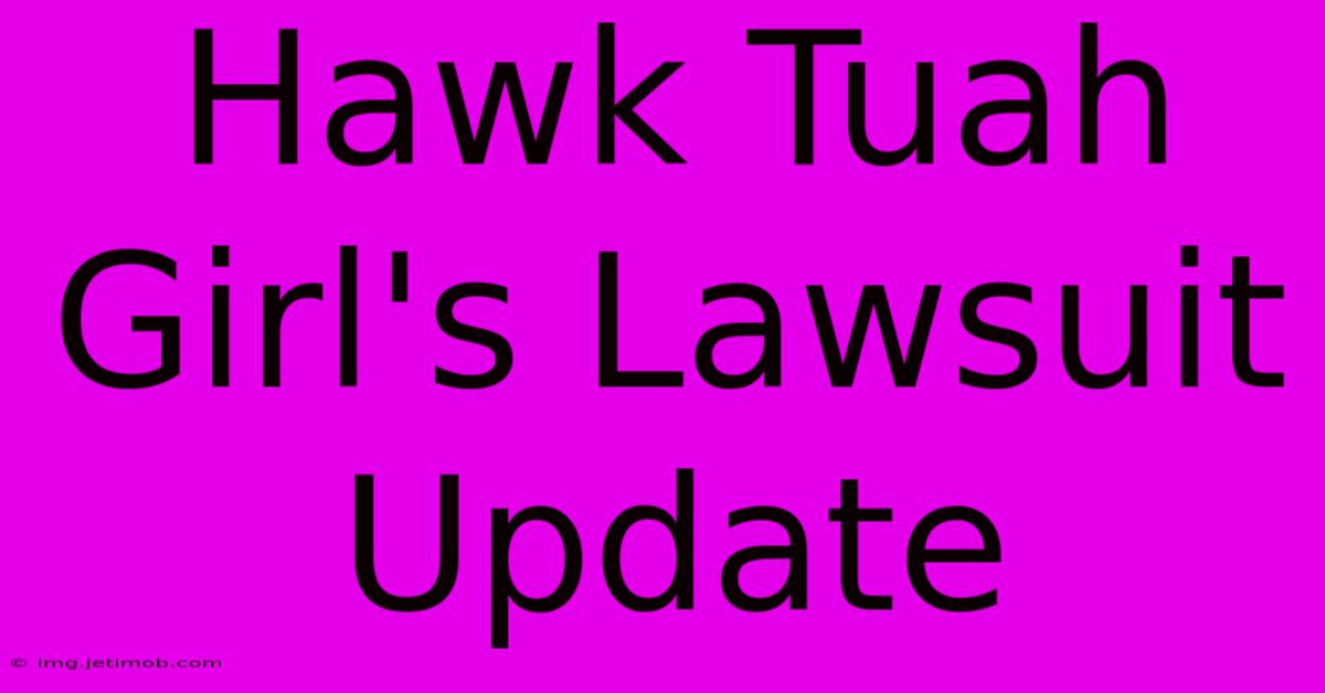 Hawk Tuah Girl's Lawsuit Update