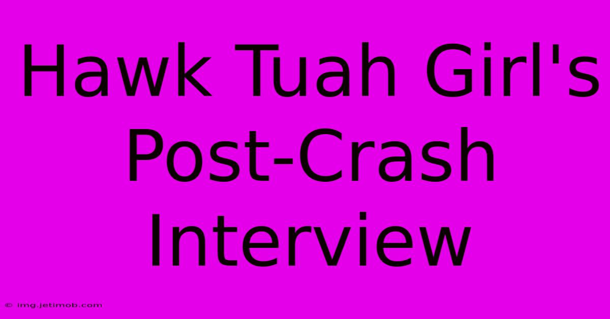 Hawk Tuah Girl's Post-Crash Interview