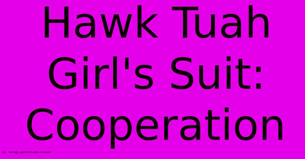 Hawk Tuah Girl's Suit: Cooperation