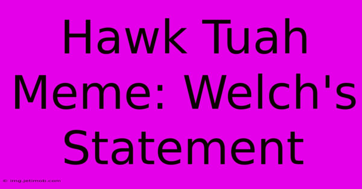 Hawk Tuah Meme: Welch's Statement