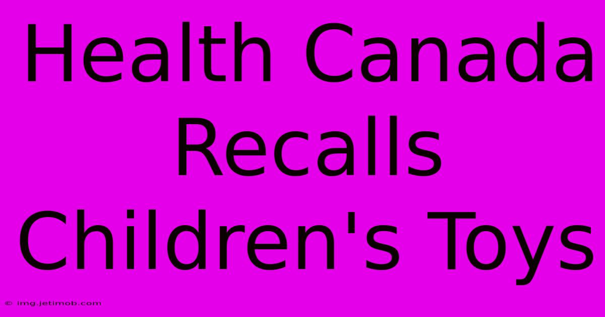 Health Canada Recalls Children's Toys