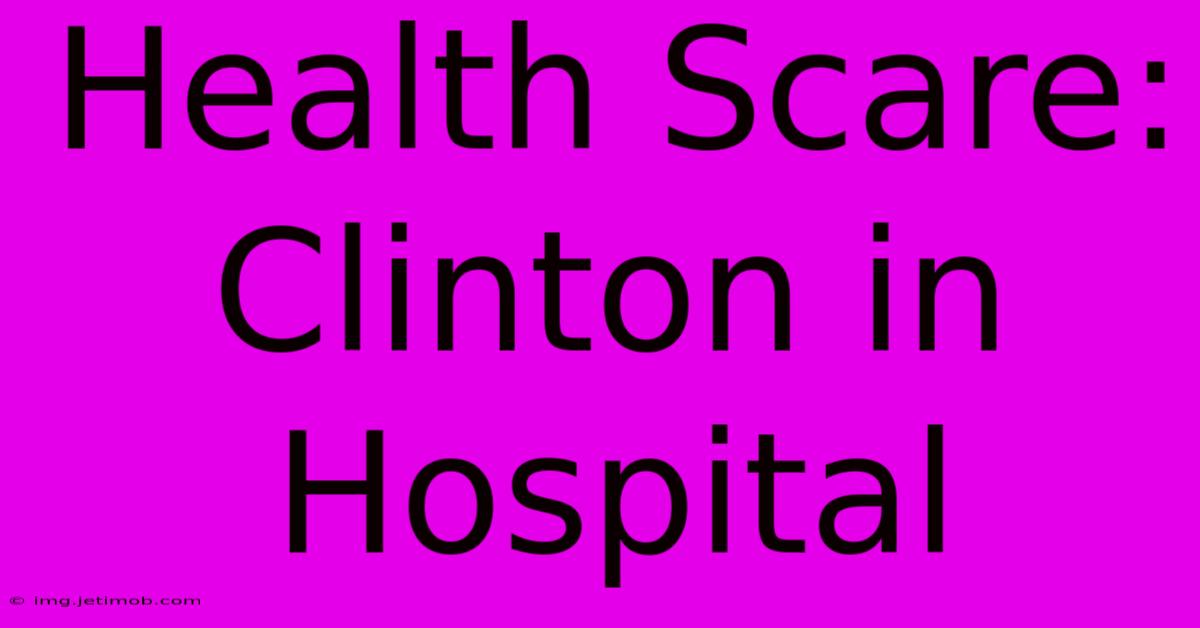 Health Scare: Clinton In Hospital