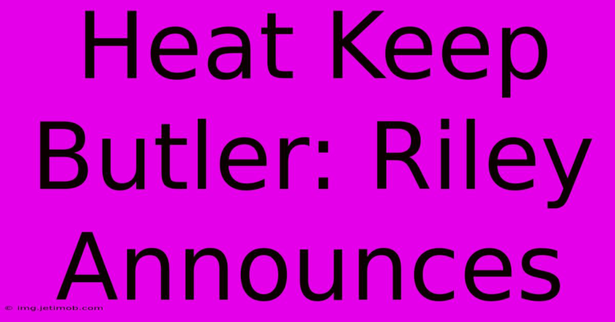 Heat Keep Butler: Riley Announces