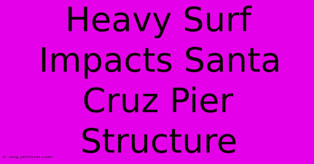 Heavy Surf Impacts Santa Cruz Pier Structure