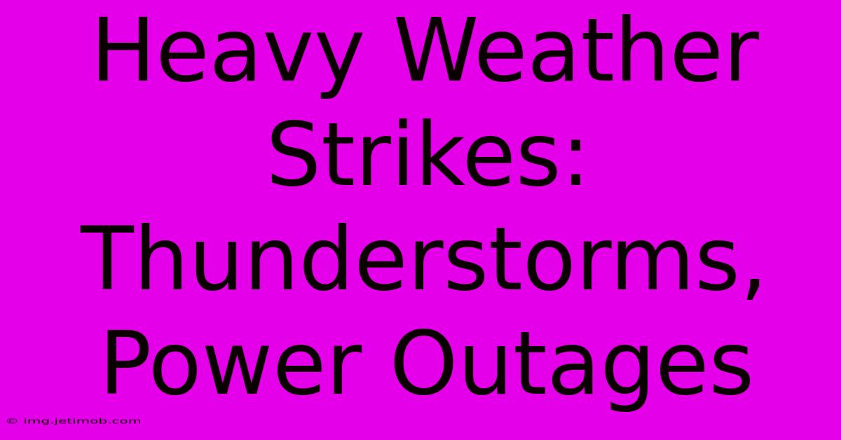 Heavy Weather Strikes: Thunderstorms, Power Outages