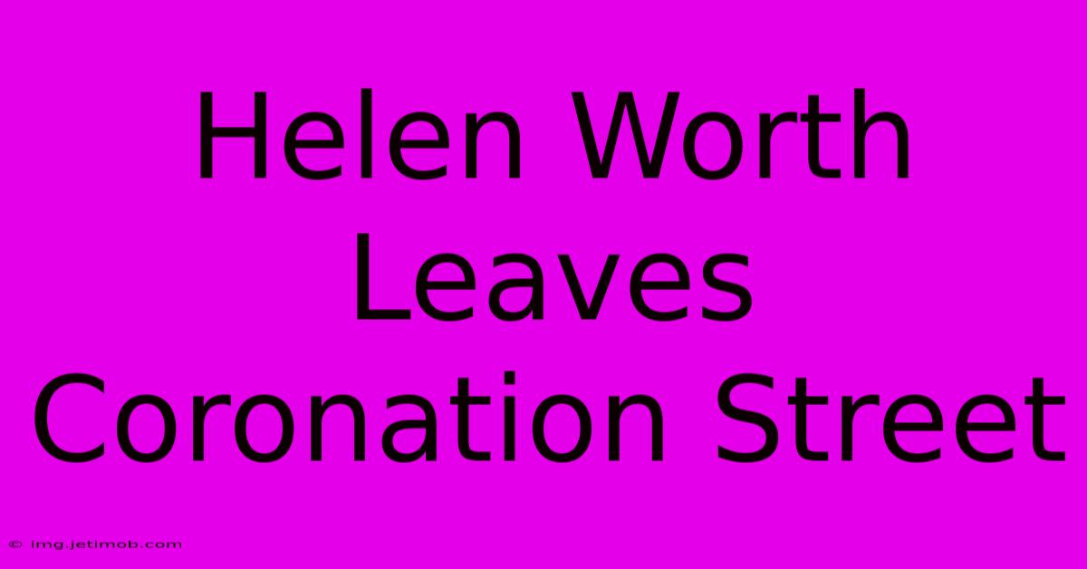 Helen Worth Leaves Coronation Street