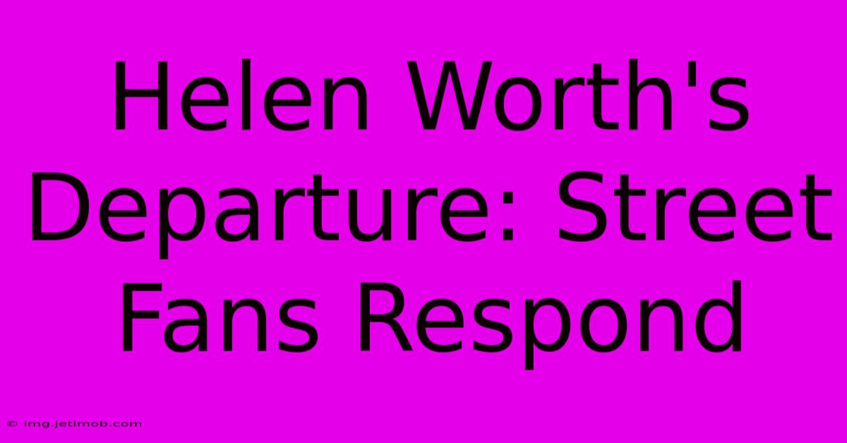 Helen Worth's Departure: Street Fans Respond