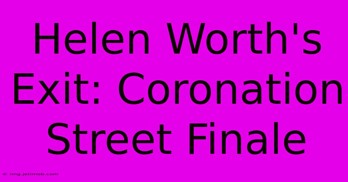 Helen Worth's Exit: Coronation Street Finale