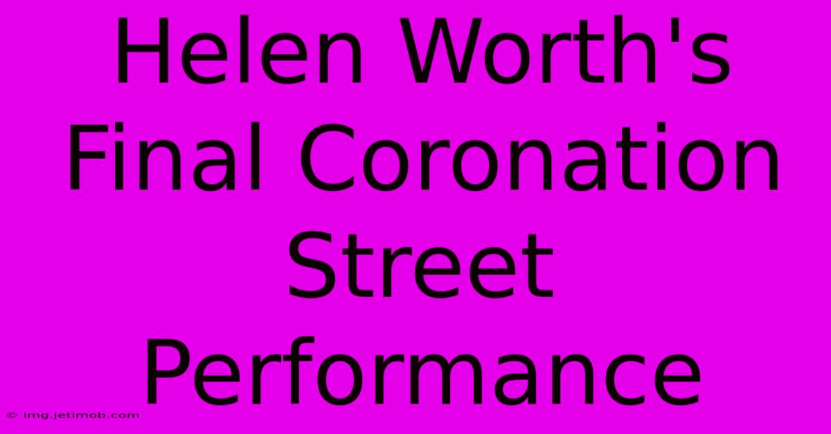 Helen Worth's Final Coronation Street Performance