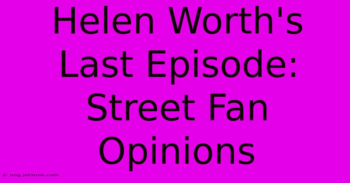 Helen Worth's Last Episode: Street Fan Opinions