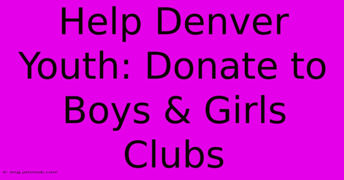 Help Denver Youth: Donate To Boys & Girls Clubs