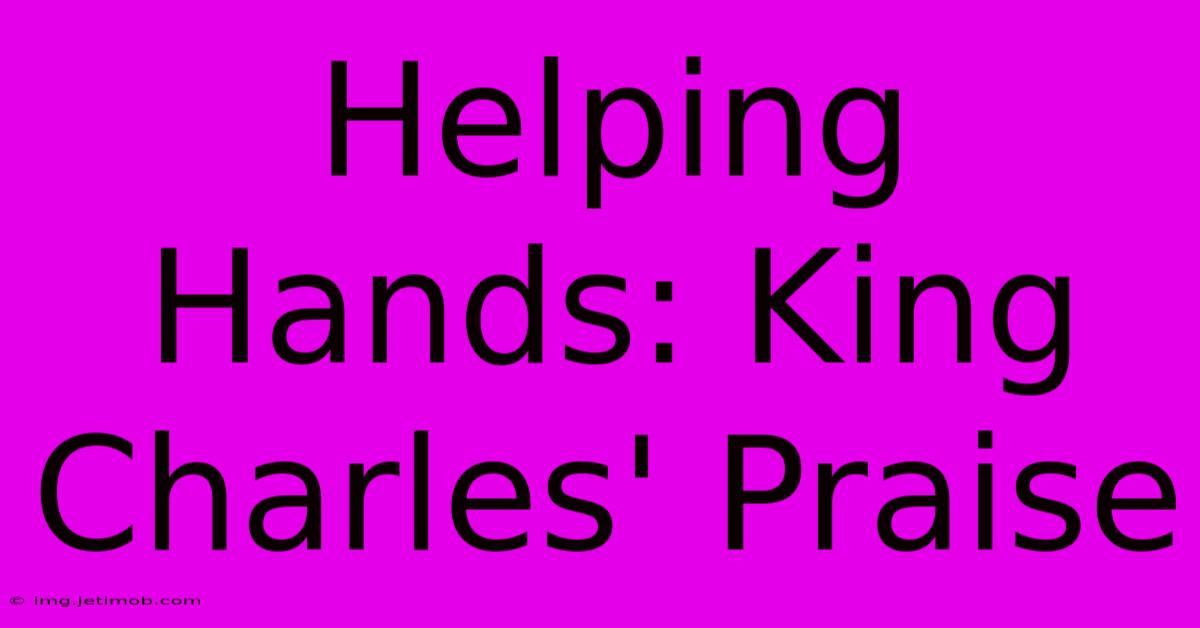 Helping Hands: King Charles' Praise