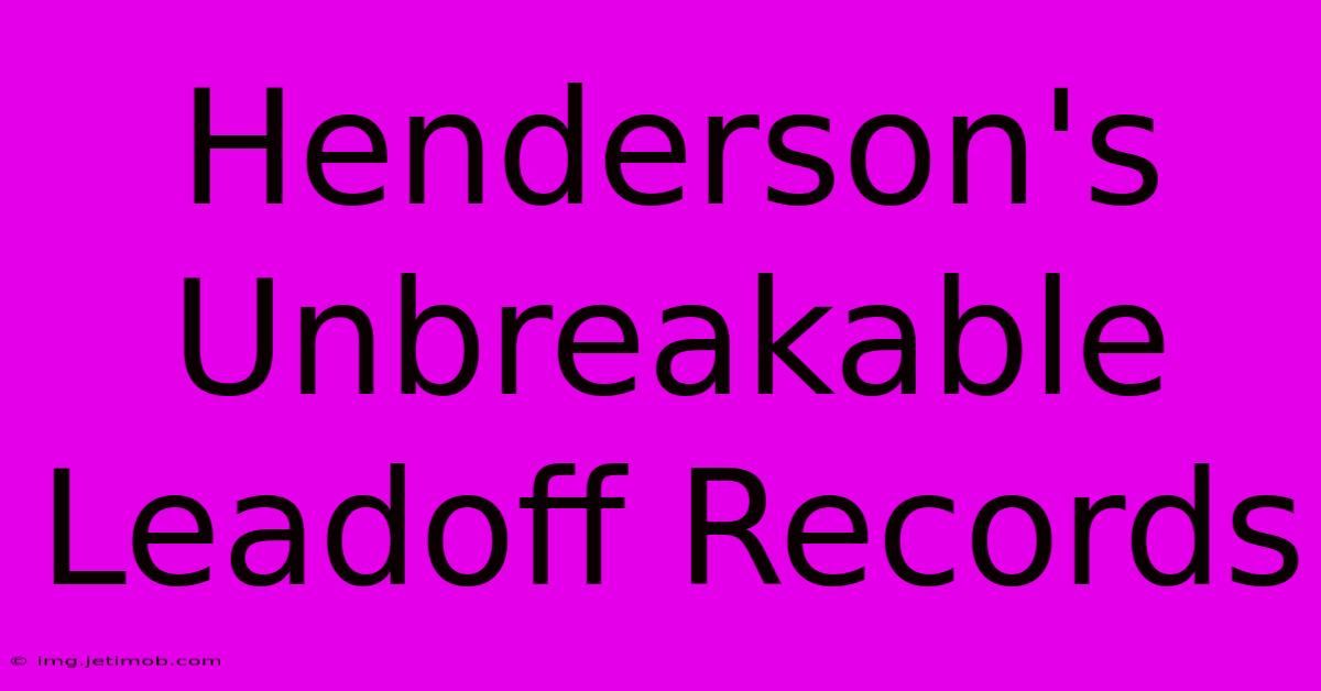 Henderson's Unbreakable Leadoff Records