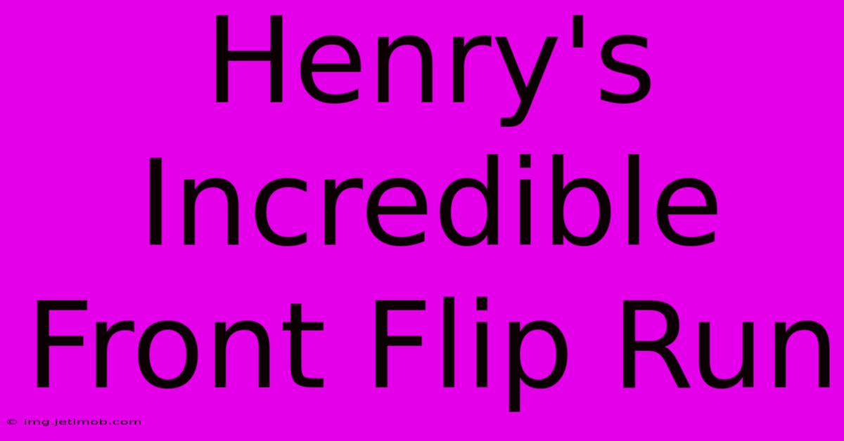 Henry's Incredible Front Flip Run