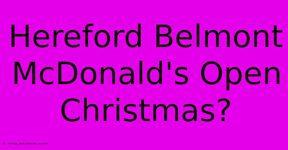 Hereford Belmont McDonald's Open Christmas?