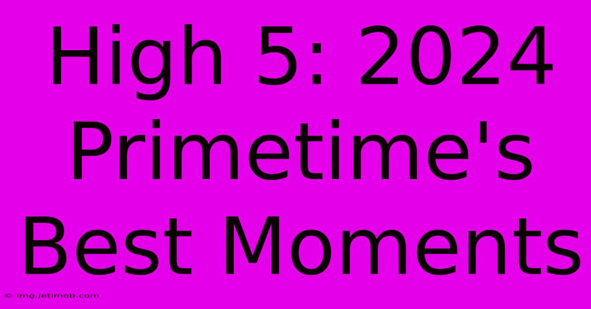 High 5: 2024 Primetime's Best Moments