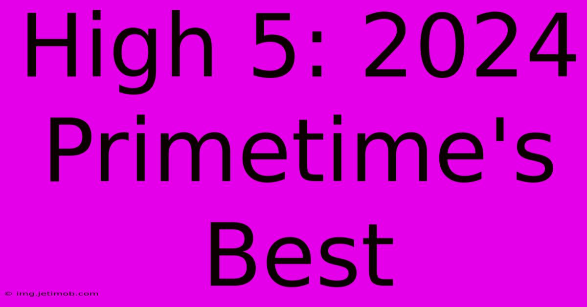 High 5: 2024 Primetime's Best