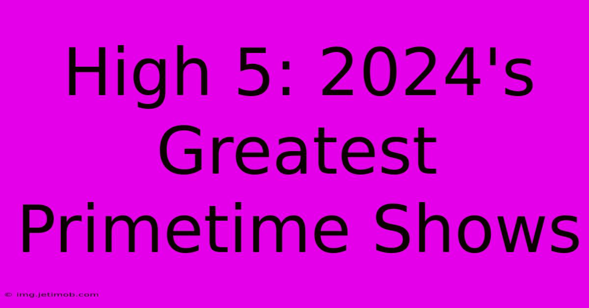 High 5: 2024's Greatest Primetime Shows