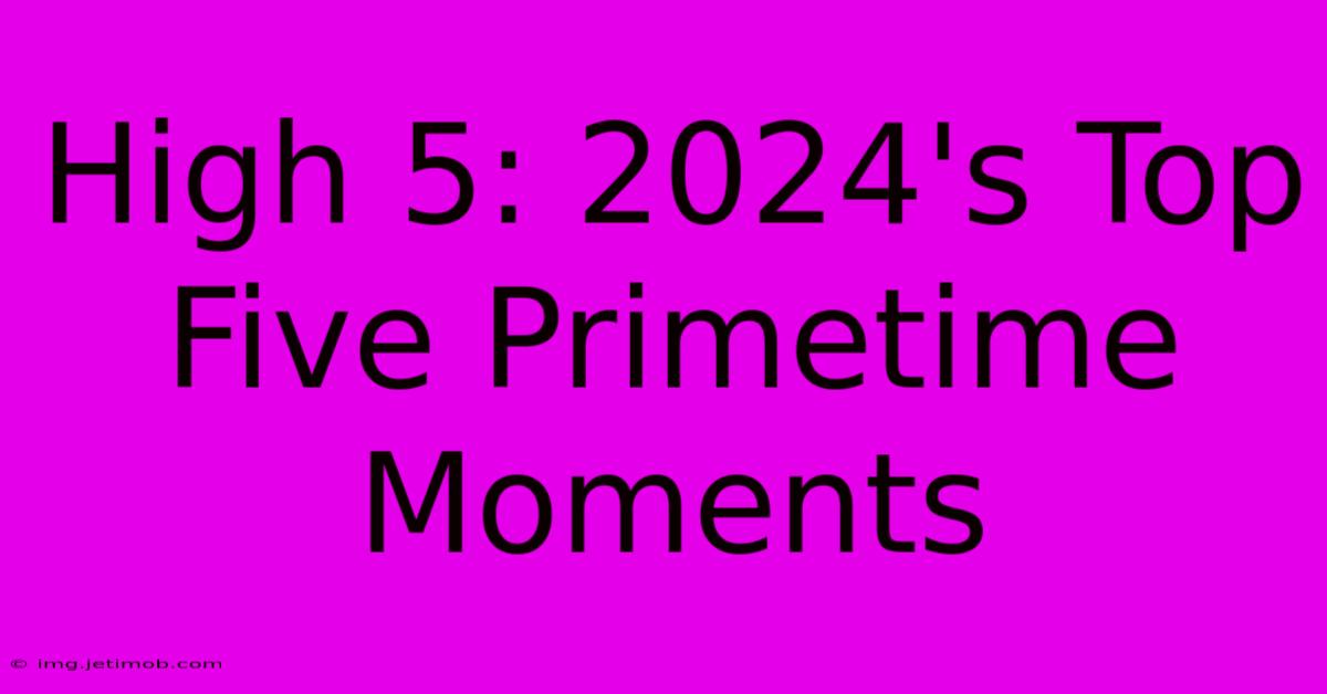 High 5: 2024's Top Five Primetime Moments