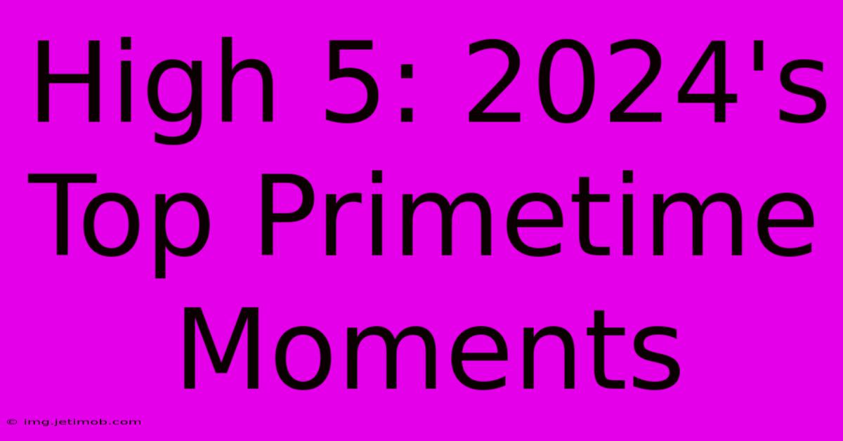 High 5: 2024's Top Primetime Moments