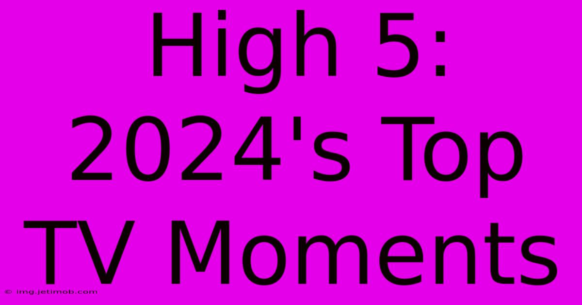 High 5:  2024's Top TV Moments