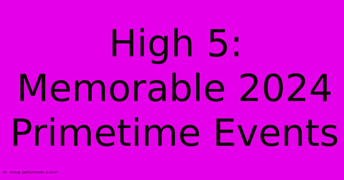 High 5: Memorable 2024 Primetime Events