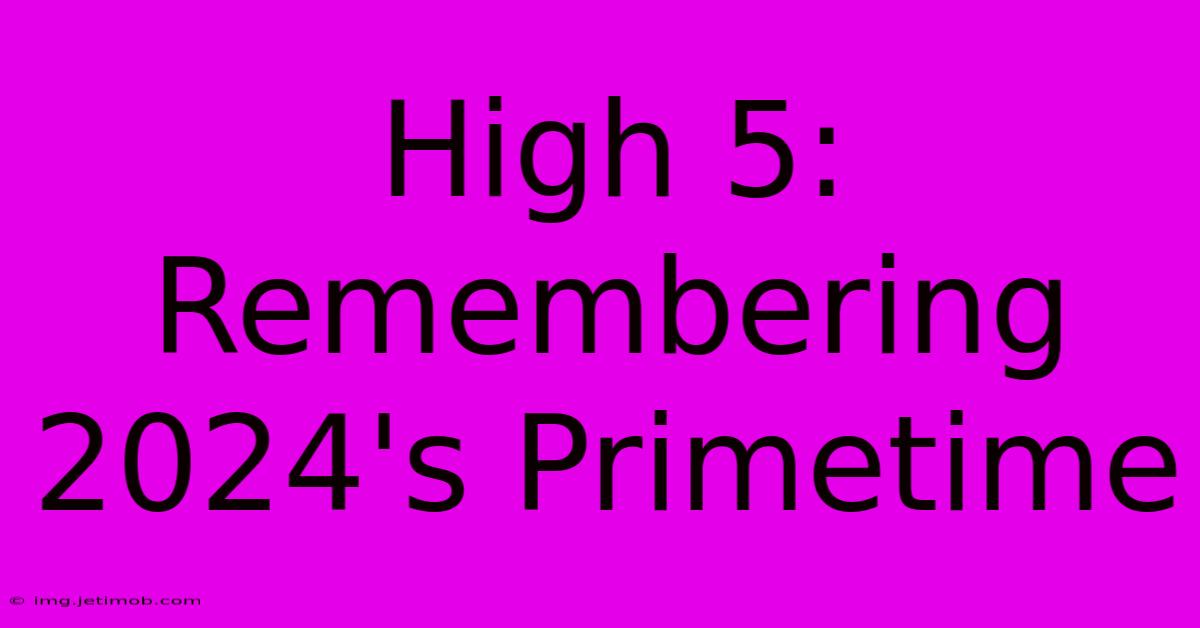 High 5: Remembering 2024's Primetime