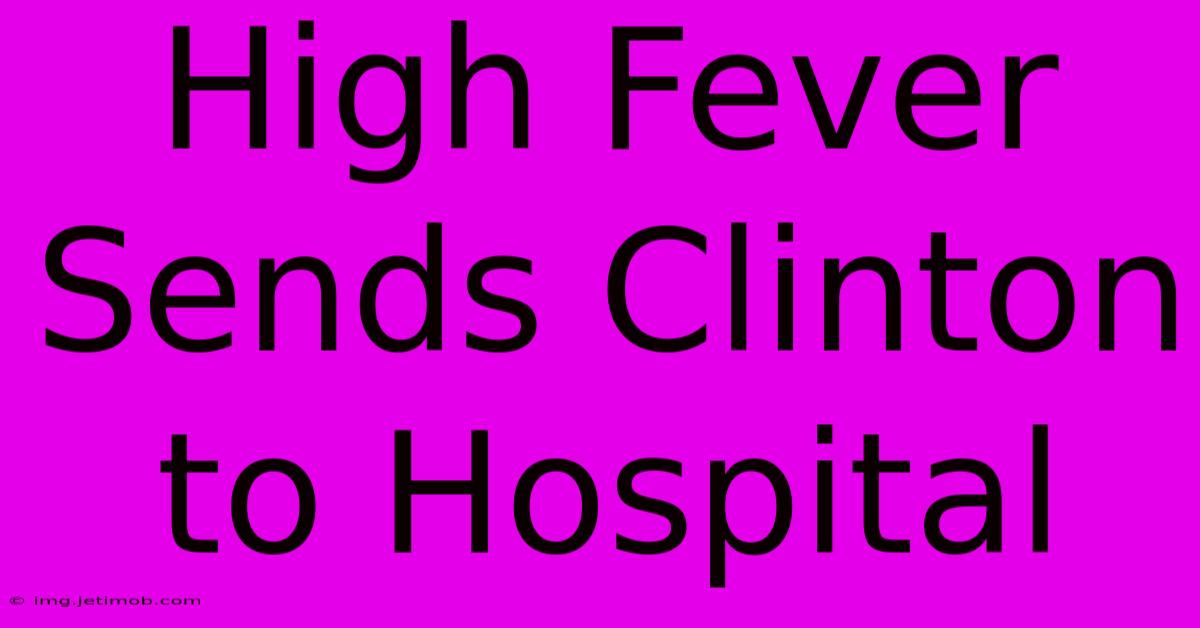 High Fever Sends Clinton To Hospital