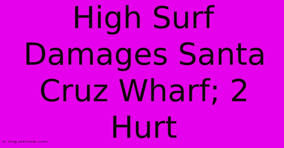 High Surf Damages Santa Cruz Wharf; 2 Hurt