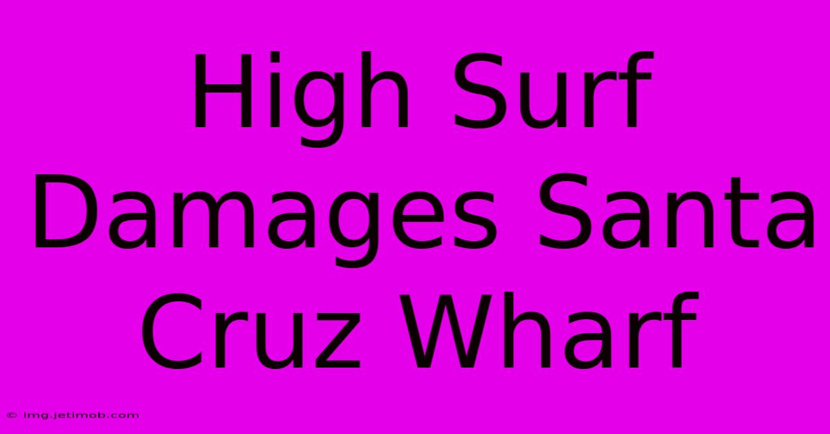 High Surf Damages Santa Cruz Wharf