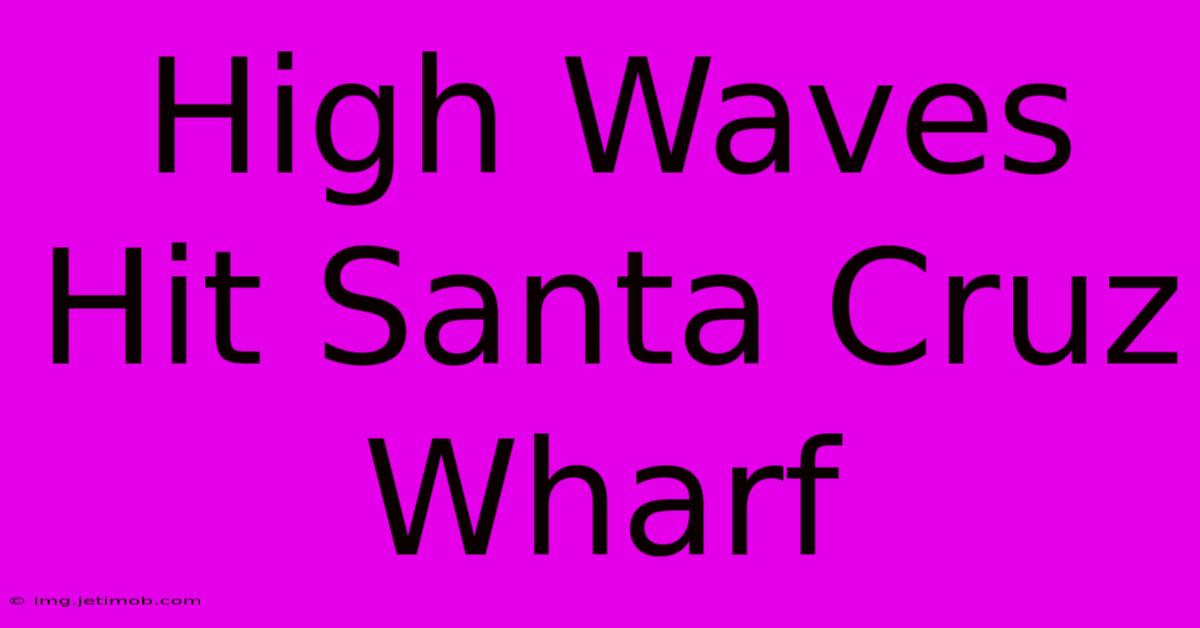 High Waves Hit Santa Cruz Wharf