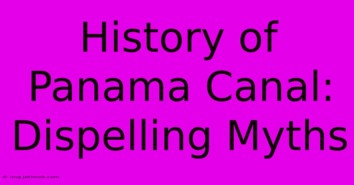 History Of Panama Canal: Dispelling Myths