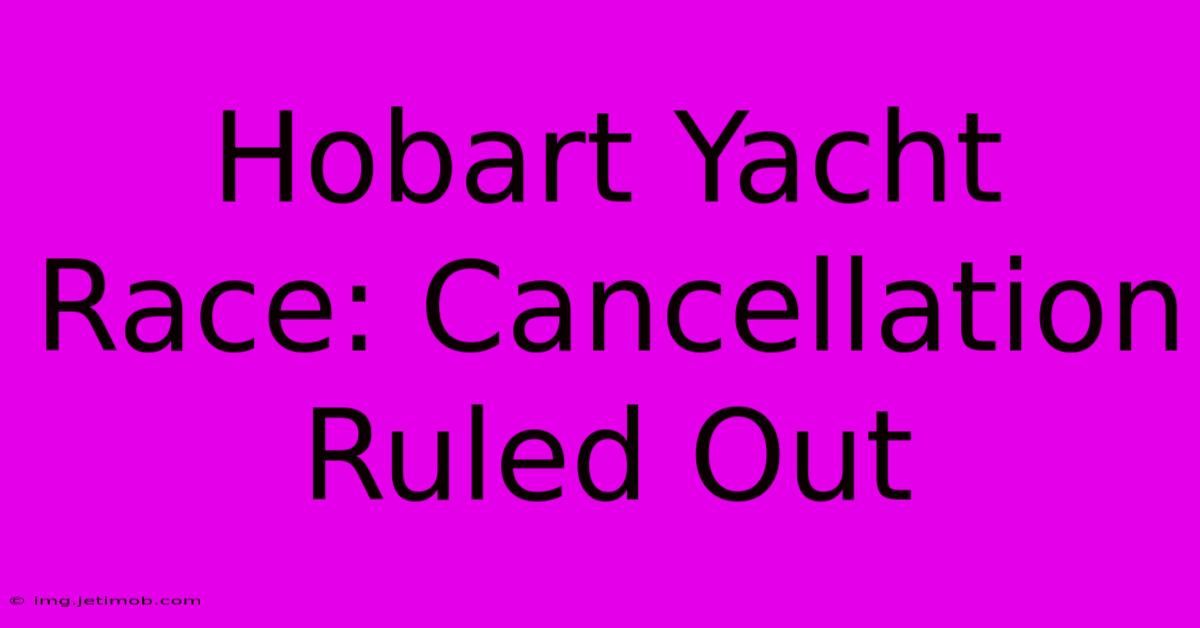 Hobart Yacht Race: Cancellation Ruled Out