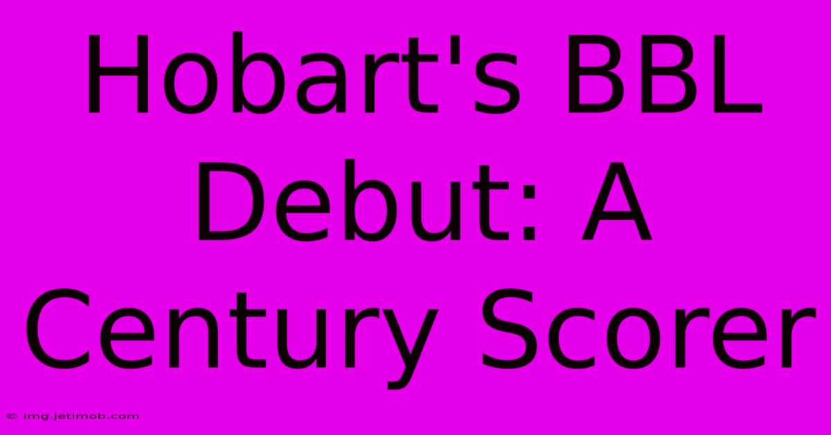 Hobart's BBL Debut: A Century Scorer