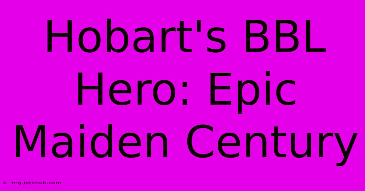 Hobart's BBL Hero: Epic Maiden Century