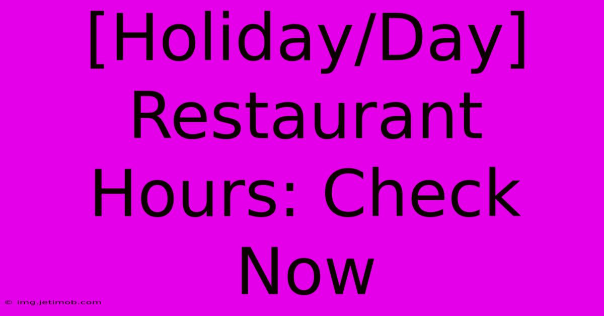 [Holiday/Day] Restaurant Hours: Check Now