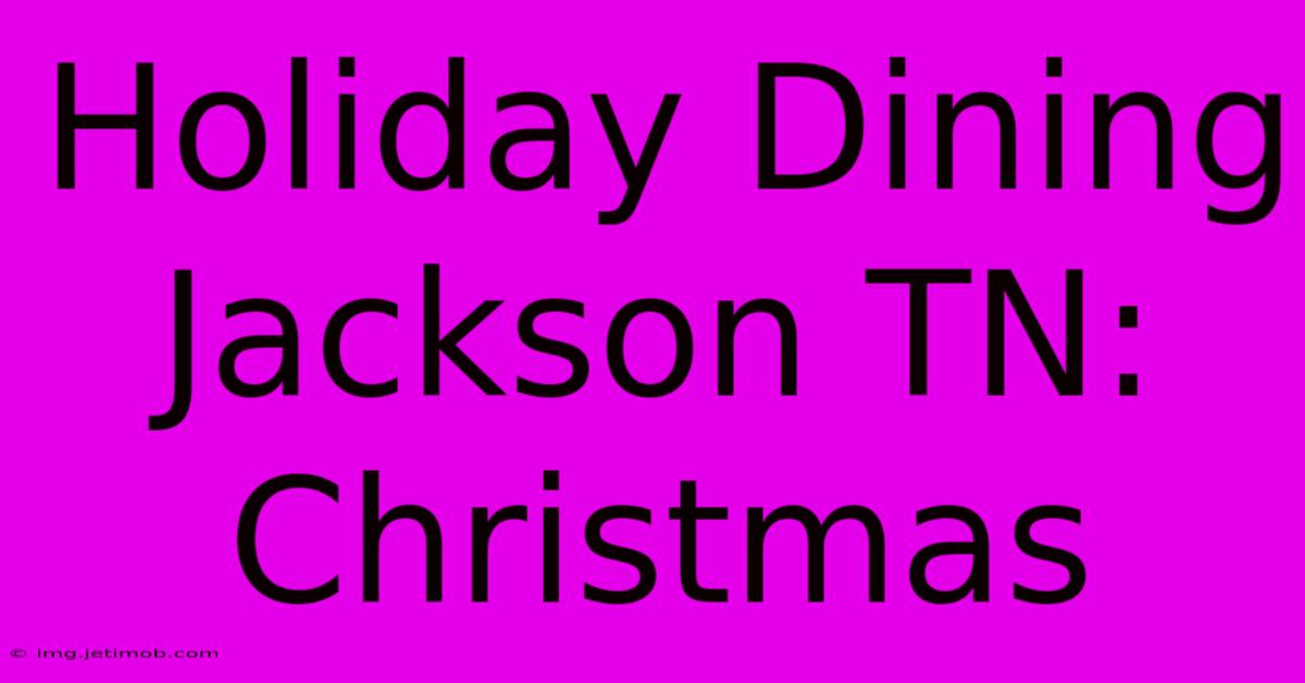 Holiday Dining Jackson TN: Christmas