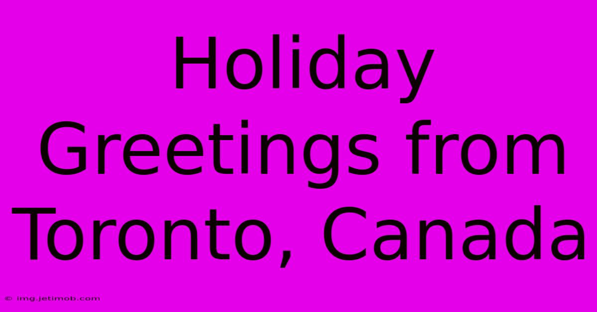 Holiday Greetings From Toronto, Canada