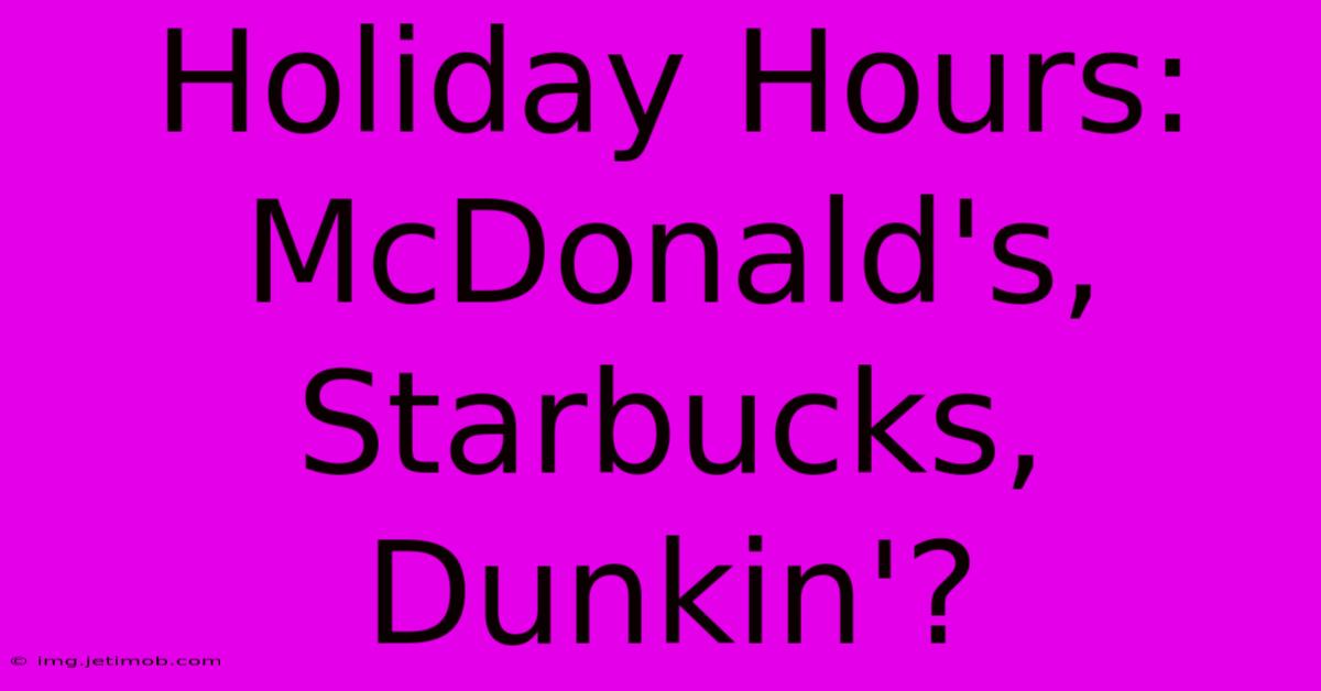 Holiday Hours: McDonald's, Starbucks, Dunkin'?