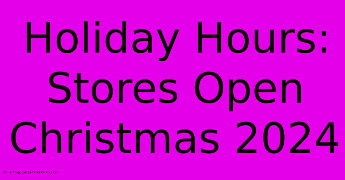 Holiday Hours: Stores Open Christmas 2024