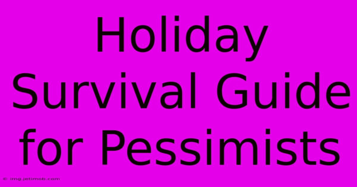 Holiday Survival Guide For Pessimists