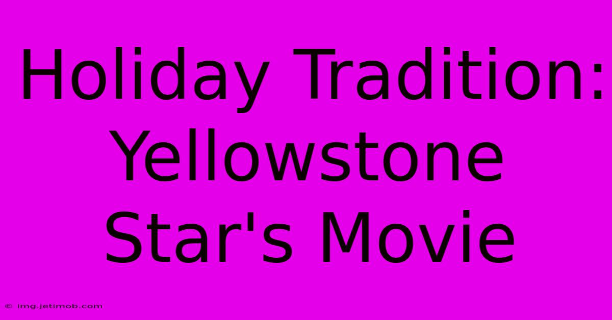 Holiday Tradition: Yellowstone Star's Movie