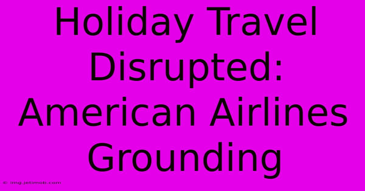 Holiday Travel Disrupted: American Airlines Grounding