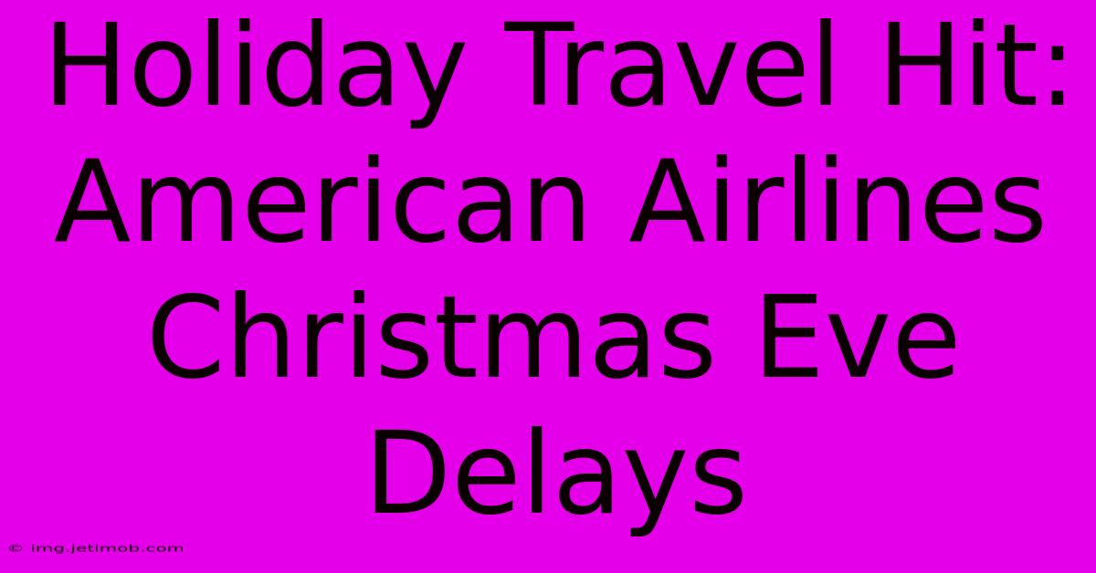 Holiday Travel Hit: American Airlines Christmas Eve Delays