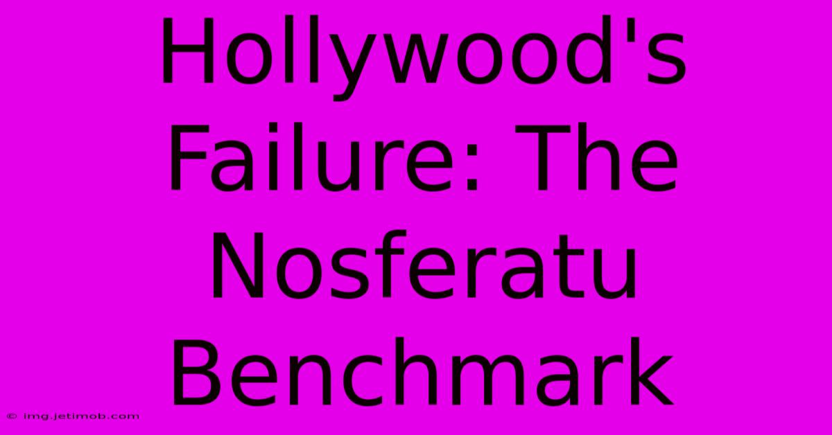 Hollywood's Failure: The Nosferatu Benchmark